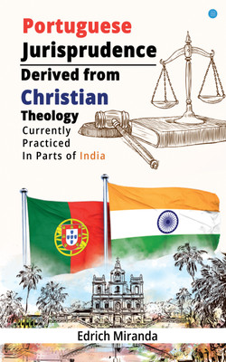 Portuguese Jurisprudence Derived From Christian Theology Currently Practiced In Parts Of India(Paperback, Edrich Miranda)