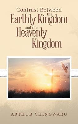 Contrast Between the Earthly Kingdom and the Heavenly Kingdom(English, Hardcover, Chingwaru Arthur)
