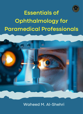ESSENTIALS OF OPHTHALMOLOGY FOR PARAMEDICAL PROFESSIONALS(Paperback, Waheed M. Al-Shehri)