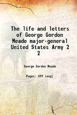 The life and letters of George Gordon Meade major-general United States Army Volume 2 1913 [Hardcover](Hardcover, George Gordon Meade)