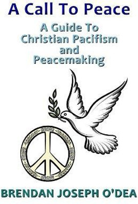 A Call to Peace: A Guide to Christian Pacifism and Peacemaking(English, Paperback, O'Dea Brendan Joseph)