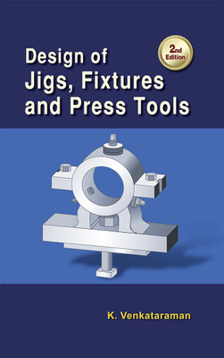 Design of Jigs, Fixtures and Press Tools, 2nd Edn.(Hardcover, K. Venkataraman)