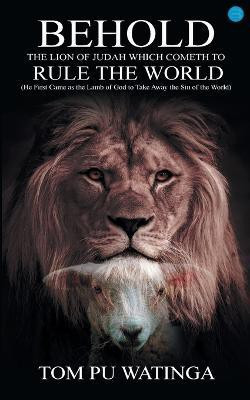 Behold the Lion of Judah Which Cometh to Rule the World(English, Paperback, Watinga Tom)