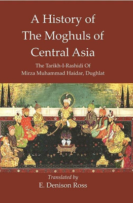 A History Of The Moghuls Of Central Asia :The Tarikh-I-Rashidi Of Mirza Muhammad Haidar, Dughlat(Paperback, Translated by E. Denison Ross)
