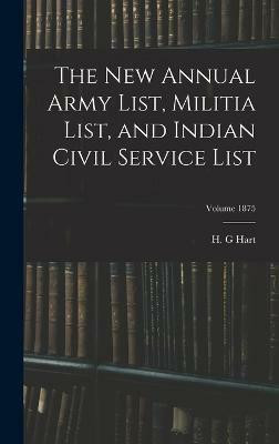 The new Annual Army List, Militia List, and Indian Civil Service List; Volume 1875(English, Hardcover, G Hart H)