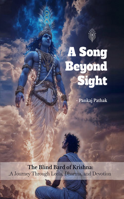 A Song Beyond Sight: The Blind Bard of Krishna: A Journey Through Leela, Dharma and Devotion(Paperback, Pankaj Pathak)