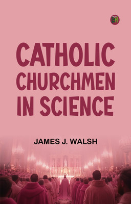 Catholic Churchmen in Science(Paperback, James J. Walsh)