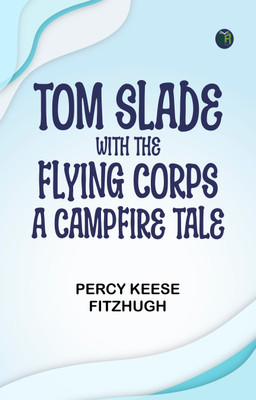Tom Slade with the Flying Corps: A Campfire Tale(Paperback, Percy Keese Fitzhugh)