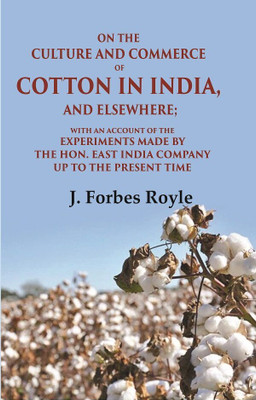 On the Culture and Commerce of Cotton in India, and Elsewhere: With an Account of the Experiments Made by the Hon. East India Company Up [Hardcover](Hardcover, J. Forbes Royle)