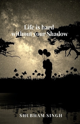 Life is hard without your Shadow(English, Paperback, Shubham Singh)