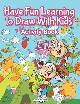 Have Fun Learning to Draw With Kids Activity Book(English, Paperback, Jupiter Kids)
