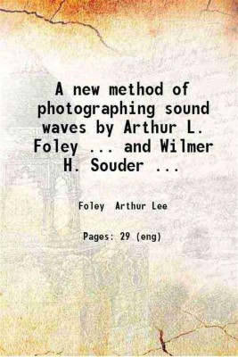 A new method of photographing sound waves by Arthur L. Foley ... and Wilmer H. Souder ... 1912 [Hardcover](Hardcover, Foley Arthur Lee)