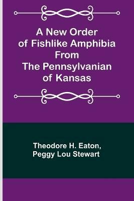 A New Order of Fishlike Amphibia From the Pennsylvanian of Kansas(English, Paperback, Theodore H Eaton Peggy)