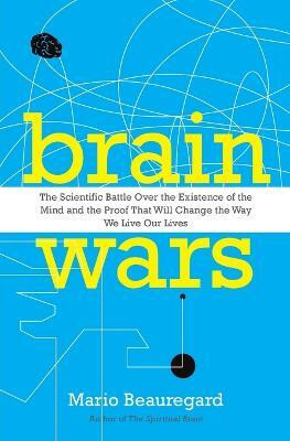 Brain Wars: The Scientific Battle Over the Existence of the Mind and the Proof that Will Change the Way We Live Our Lives(English, Paperback, Beauregard Mario)