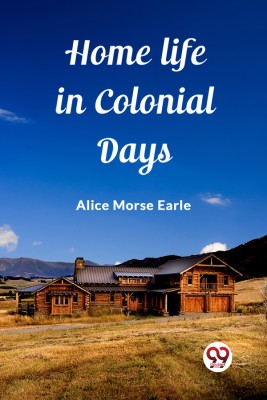 Home Life in Colonial Days(Paperback, Alice Morse Earle)