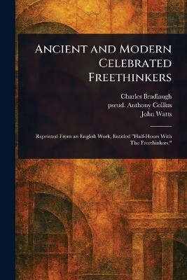 Ancient and Modern Celebrated Freethinkers(English, Paperback, Bradlaugh Charles)