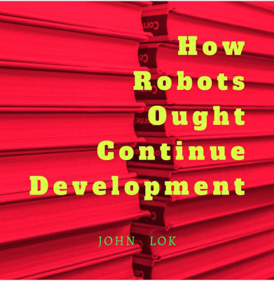 How Robots Ought Continue Development(English, Paperback, John Lok)