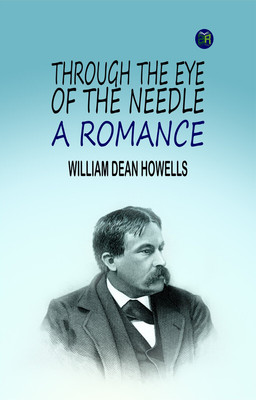 Through the Eye of the Needle: A Romance(Paperback, William Dean Howells)