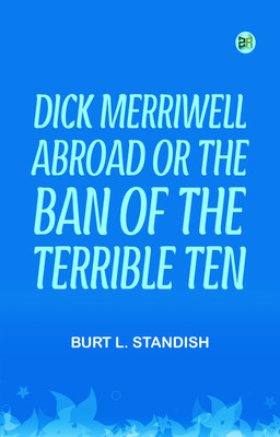 Dick Merriwell Abroad Or The Ban of the Terrible Ten(Paperback, Burt L. Standish)