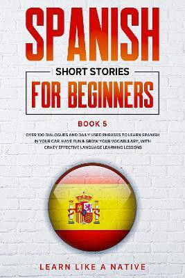 Spanish Short Stories for Beginners Book 5(English, Hardcover, Learn Like A Native)