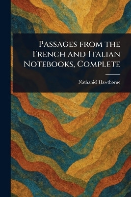 Passages From the French and Italian Notebooks, Complete(English, Paperback, Hawthorne Nathaniel)