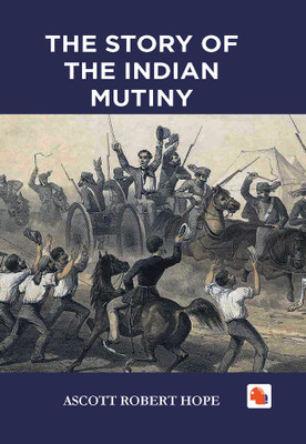 THE STORY OF THE INDIAN MUTINY(Hardcover, ASCOTT ROBERT HOPE)