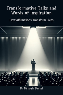 Transformative Talks and Words of Inspiration  - How Affirmations Transform Lives(Hardcover, Dr. Minakshi Bansal)