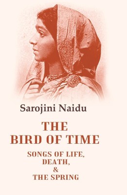 The Bird of Time Songs of Life, Death, & the Spring(Paperback, Sarojini Naidu)