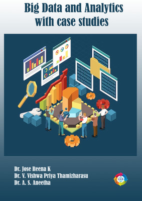 Big Data and Analytics with Case Studies(Paperback, Dr. Jose Reena K, Dr. V. Vishwa Priya Thamizharasu, Dr. A. S. Aneetha)