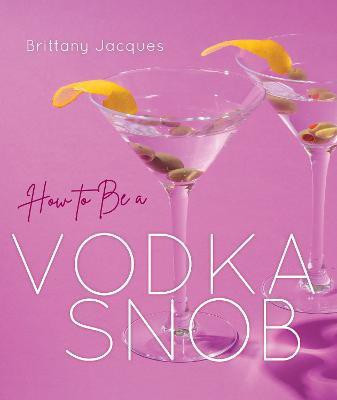 How to Be a Vodka Snob(English, Hardcover, Jacques Brittany)