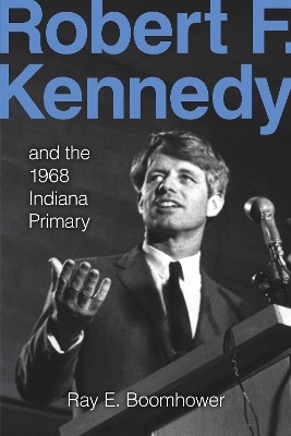 Robert F. Kennedy and the 1968 Indiana Primary(English, Hardcover, Boomhower Ray E.)