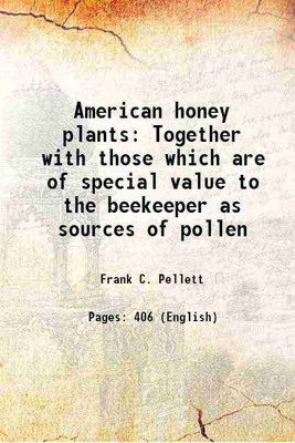 American honey plants Together with those which are of special value to the beekeeper as sources of pollen 1923 [Hardcover](Hardcover, Frank C. Pellett)
