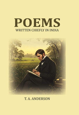 Poems: Written Chiefly in India [Hardcover](Hardcover, T. A. Anderson)
