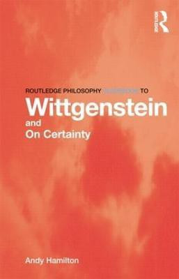 Routledge Philosophy GuideBook to Wittgenstein and On Certainty(English, Paperback, Hamilton Andy)