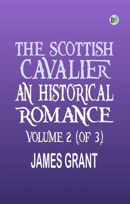 The Scottish Cavalier: An Historical Romance, Volume 2(Paperback, James Grant)