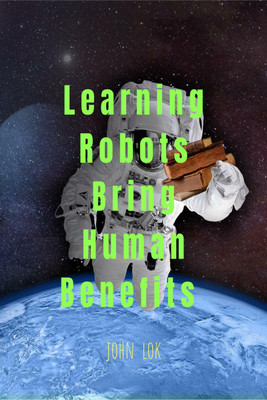 Learning Robots Bring Human Benefits(English, Paperback, John Lok)