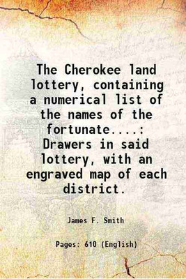 The Cherokee land lottery, containing a numerical list of the names of the fortunate.... Drawers in said lottery, with an engraved map of each district. 1838 [Hardcover](Hardcover, James F. Smith)