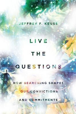 Live the Questions - How Searching Shapes Our Convictions and Commitments(English, Paperback, Keuss Jeffrey F.)