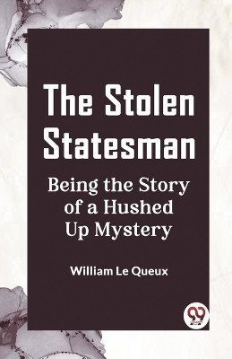 The Stolen StatesmanBeing the Story of a Hushed Up Mystery (Edition2023)(English, Paperback, Le Queux William)