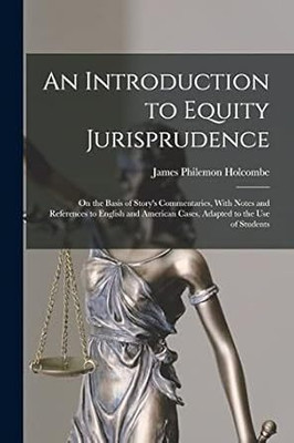 Introduction to Equity Jurisprudence, on the
Basis of Story's Commentaries, with Notes
and References, to English American Cases,
Adapted to the Use of Students(Paperback, Holcombe, James Philemon) Introduction to Equity Jurisprudence, on the
Basis of Story's Commentaries, with Notes
and References, to English American Cases,
Adapted to the Use of Students(Paperback, Holcombe, James Philemon)