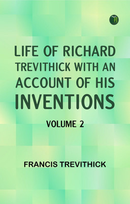 Life of Richard Trevithick, with an Account of His Inventions. Volume 2(Paperback, Francis Trevithick)