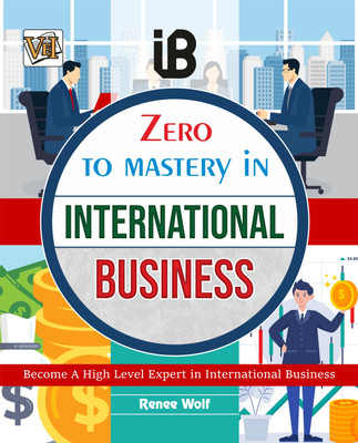 Zero To Mastery In International Business- One Of The Best Book To Become Zero To Hero In International Business, This Amazing Book Covers A-Z International Business Concepts, 2024 Latest Edition(Paperback, Renee Wolf)