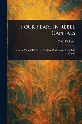 Four Years in Rebel Capitals(English, Paperback, de Leon T C (Thomas Cooper))