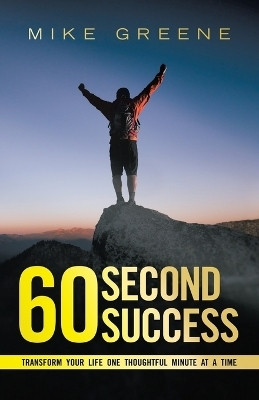 60 Second SuccessTransform Your Life One Thoughtful Minute at a Time(Paperback, Mike Greene)