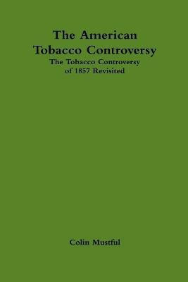The American Tobacco Controversy: The Tobacco Controversy of 1857 Revisited(English, Paperback, Mustful Colin)