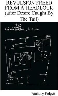 Revulsion Freed From A Headlock (after Desire Caught By The Tail)(English, Paperback, Padgett Anthony)