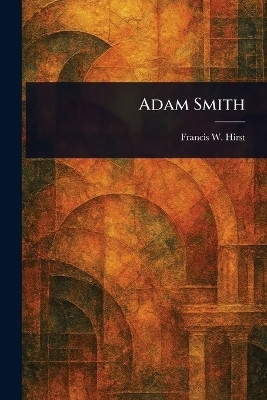 Adam Smith(English, Paperback, Hirst Francis W (Francis Wrigley))