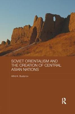Soviet Orientalism and the Creation of Central Asian Nations(English, Paperback, Bustanov Alfrid K.)
