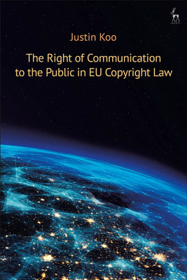 The Right of Communication to the Public in EU Copyright Law(English, Paperback, Koo Justin)