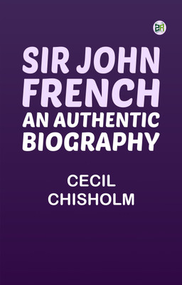 Sir John French: An Authentic Biography(Paperback, Cecil Chisholm)